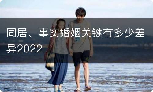 同居、事实婚姻关键有多少差异2022