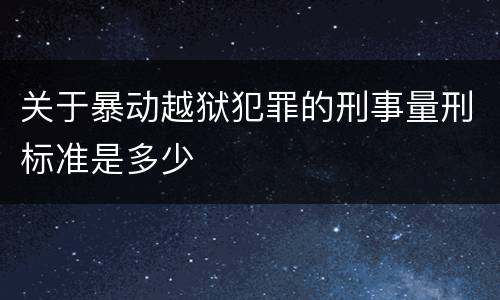 关于暴动越狱犯罪的刑事量刑标准是多少