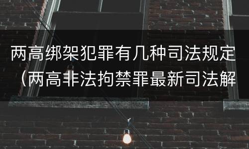 两高绑架犯罪有几种司法规定（两高非法拘禁罪最新司法解释）