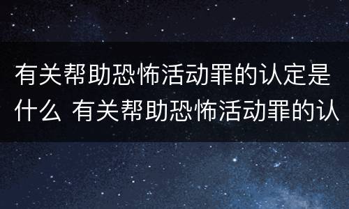 有关帮助恐怖活动罪的认定是什么 有关帮助恐怖活动罪的认定是什么法律