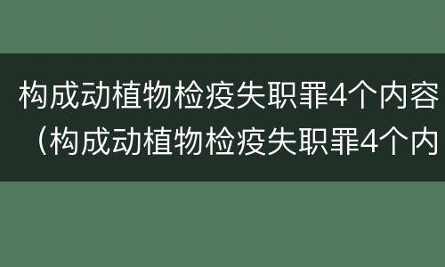 构成动植物检疫失职罪4个内容（构成动植物检疫失职罪4个内容是什么）