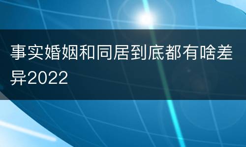 事实婚姻和同居到底都有啥差异2022