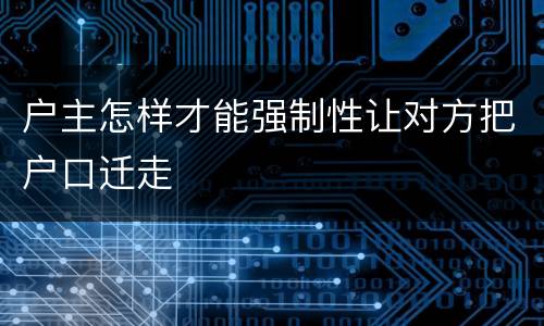 户主怎样才能强制性让对方把户口迁走