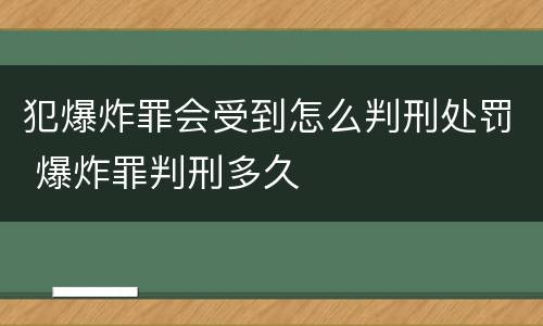 犯爆炸罪会受到怎么判刑处罚 爆炸罪判刑多久