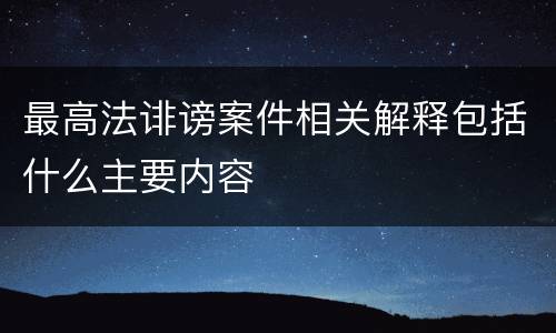 最高法诽谤案件相关解释包括什么主要内容
