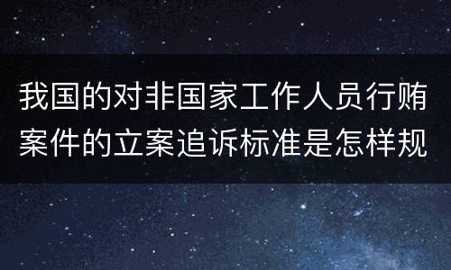 我国的对非国家工作人员行贿案件的立案追诉标准是怎样规定