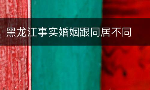 黑龙江事实婚姻跟同居不同