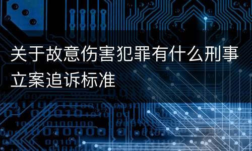 关于故意伤害犯罪有什么刑事立案追诉标准