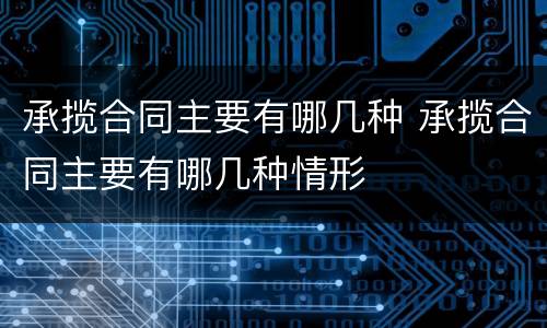 承揽合同主要有哪几种 承揽合同主要有哪几种情形