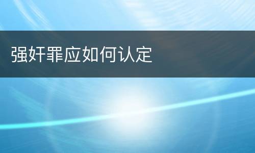 强奸罪应如何认定