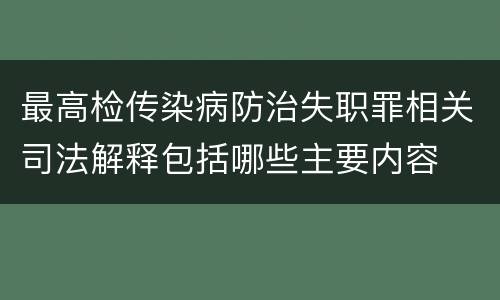 最高检传染病防治失职罪相关司法解释包括哪些主要内容