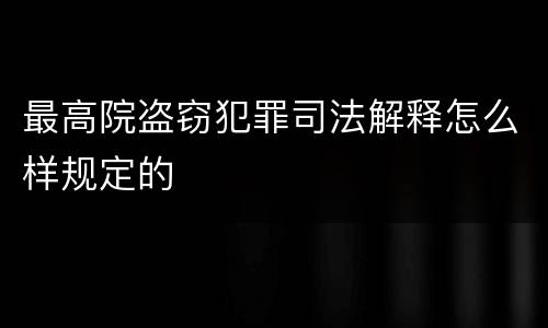 最高院盗窃犯罪司法解释怎么样规定的