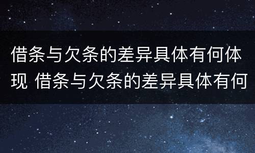 借条与欠条的差异具体有何体现 借条与欠条的差异具体有何体现呢
