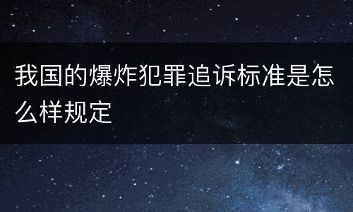 我国的爆炸犯罪追诉标准是怎么样规定