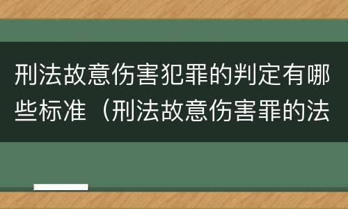 刑法故意伤害犯罪的判定有哪些标准(刑法故意伤害罪的法律条文)