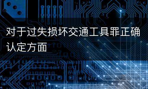 对于过失损坏交通工具罪正确认定方面