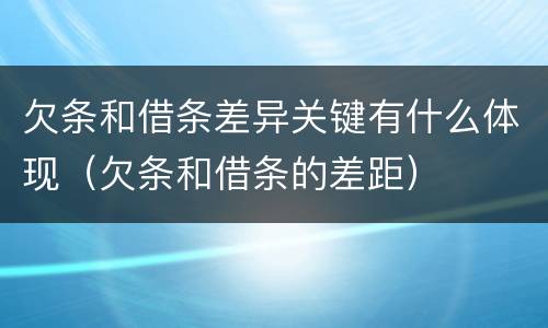欠条和借条差异关键有什么体现（欠条和借条的差距）
