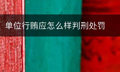 单位行贿应怎么样判刑处罚