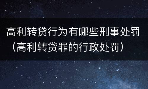 高利转贷行为有哪些刑事处罚（高利转贷罪的行政处罚）