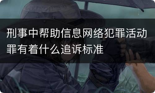刑事中帮助信息网络犯罪活动罪有着什么追诉标准