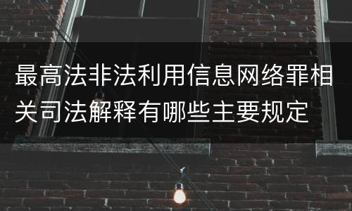 最高法非法利用信息网络罪相关司法解释有哪些主要规定