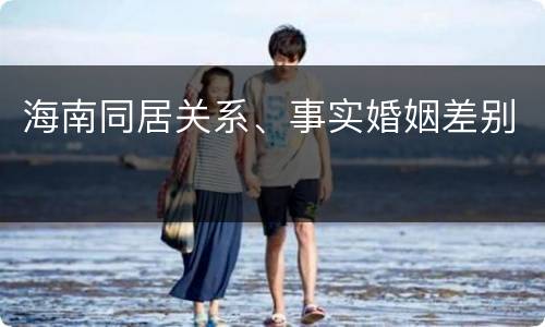 海南同居关系、事实婚姻差别