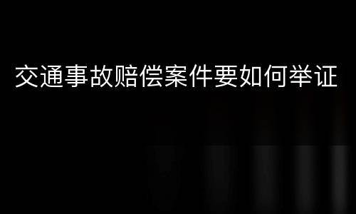 交通事故赔偿案件要如何举证
