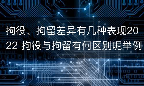 拘役、拘留差异有几种表现2022 拘役与拘留有何区别呢举例说明