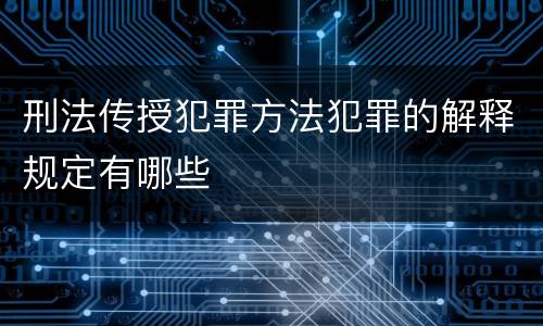 刑法传授犯罪方法犯罪的解释规定有哪些