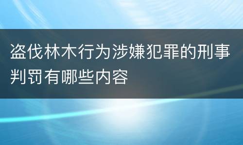 盗伐林木行为涉嫌犯罪的刑事判罚有哪些内容