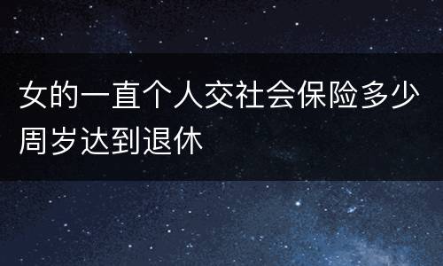 女的一直个人交社会保险多少周岁达到退休