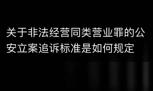 关于非法经营同类营业罪的公安立案追诉标准是如何规定