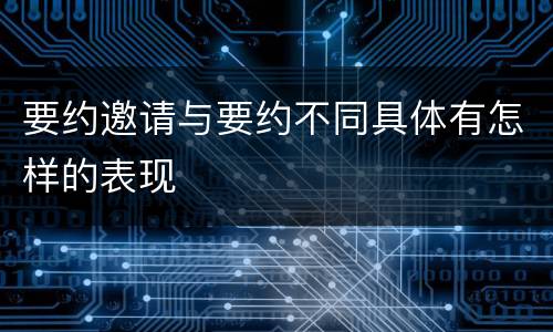 要约邀请与要约不同具体有怎样的表现