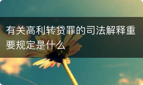 有关高利转贷罪的司法解释重要规定是什么