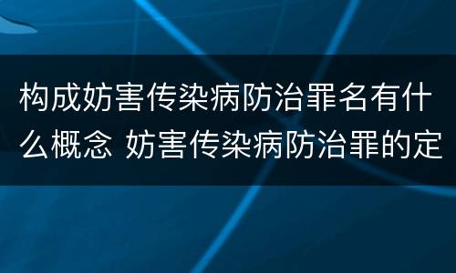 构成妨害传染病防治罪名有什么概念 妨害传染病防治罪的定义
