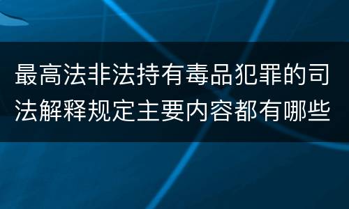 最高法非法持有毒品犯罪的司法解释规定主要内容都有哪些