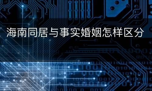 海南同居与事实婚姻怎样区分