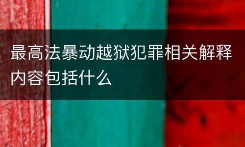 最高法暴动越狱犯罪相关解释内容包括什么
