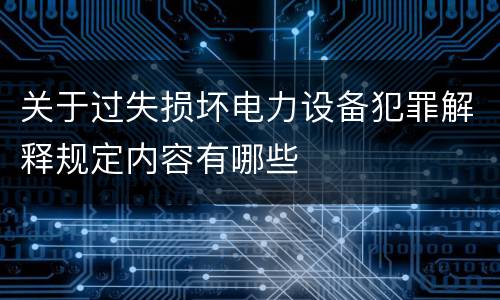 关于过失损坏电力设备犯罪解释规定内容有哪些