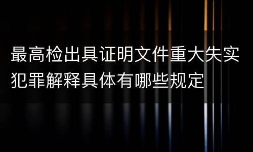 最高检出具证明文件重大失实犯罪解释具体有哪些规定