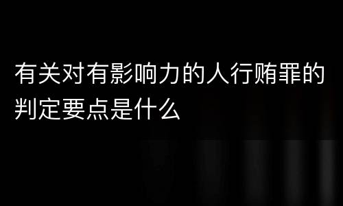 有关对有影响力的人行贿罪的判定要点是什么