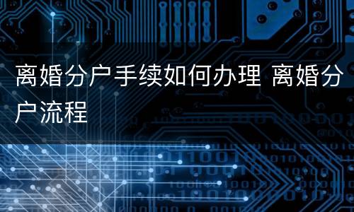 离婚分户手续如何办理 离婚分户流程