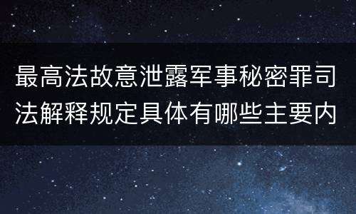 最高法故意泄露军事秘密罪司法解释规定具体有哪些主要内容