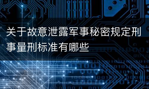 关于故意泄露军事秘密规定刑事量刑标准有哪些