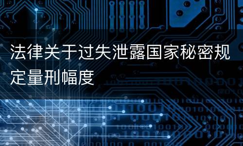 法律关于过失泄露国家秘密规定量刑幅度