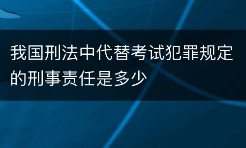 我国刑法中代替考试犯罪规定的刑事责任是多少