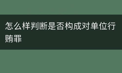 怎么样判断是否构成对单位行贿罪