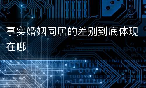 事实婚姻同居的差别到底体现在哪