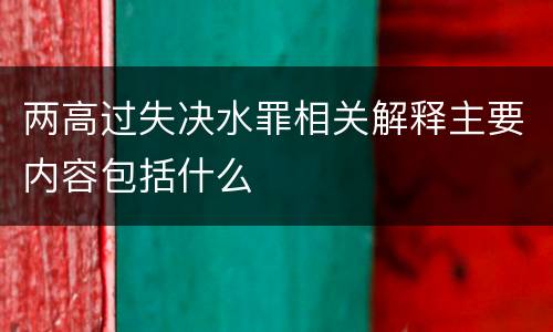 两高过失决水罪相关解释主要内容包括什么