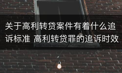 关于高利转贷案件有着什么追诉标准 高利转贷罪的追诉时效问题